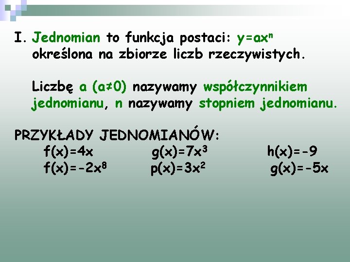 I. Jednomian to funkcja postaci: y=axn określona na zbiorze liczb rzeczywistych. Liczbę a (a≠