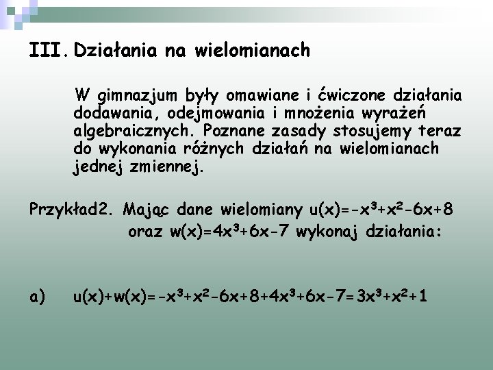 III. Działania na wielomianach W gimnazjum były omawiane i ćwiczone działania dodawania, odejmowania i III. Działania na wielomianach W gimnazjum były omawiane i ćwiczone działania dodawania, odejmowania i