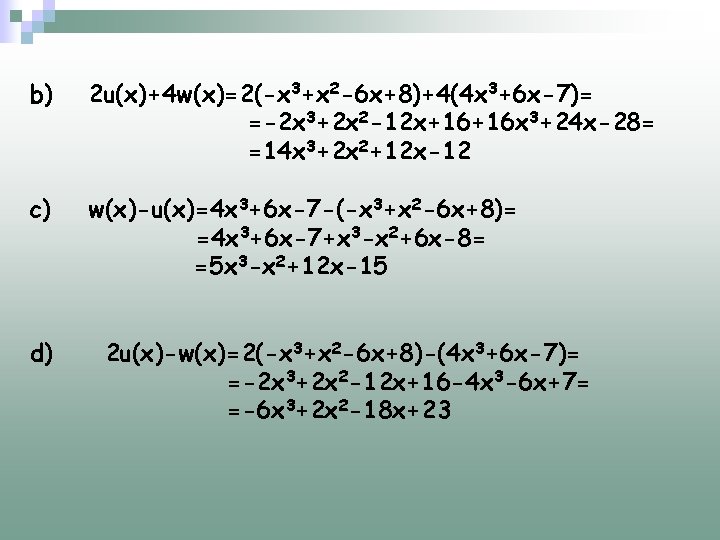 b) 2 u(x)+4 w(x)=2(-x 3+x 2 -6 x+8)+4(4 x 3+6 x-7)= =-2 x 3+2 b) 2 u(x)+4 w(x)=2(-x 3+x 2 -6 x+8)+4(4 x 3+6 x-7)= =-2 x 3+2