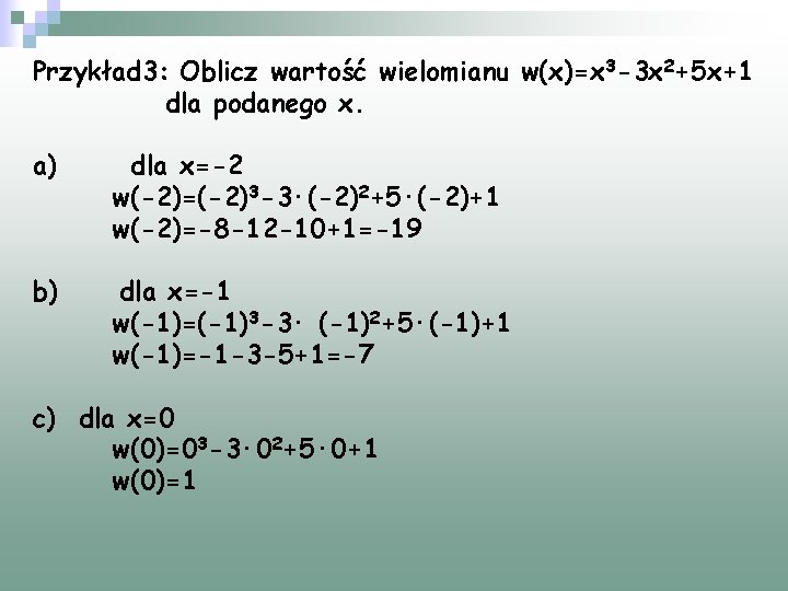 Przykład 3: Oblicz wartość wielomianu w(x)=x 3 -3 x 2+5 x+1 dla podanego x. Przykład 3: Oblicz wartość wielomianu w(x)=x 3 -3 x 2+5 x+1 dla podanego x.