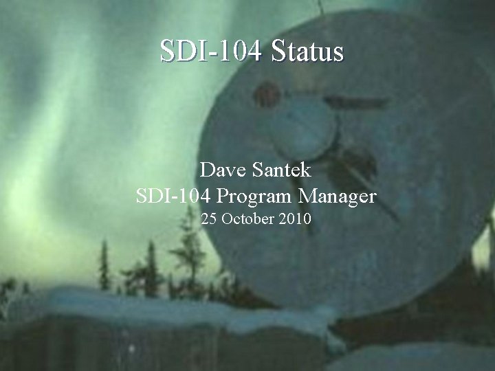 SDI-104 Status Dave Santek SDI-104 Program Manager 25 October 2010 