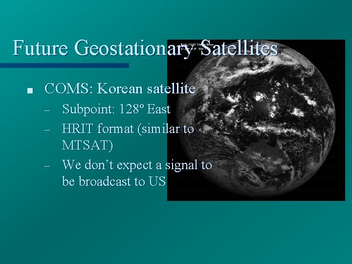 Future Geostationary Satellites ■ COMS: Korean satellite – – – Subpoint: 128º East HRIT