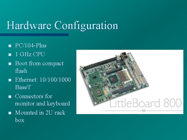 Hardware Configuration n n n PC/104 -Plus 1 GHz CPU Boot from compact flash