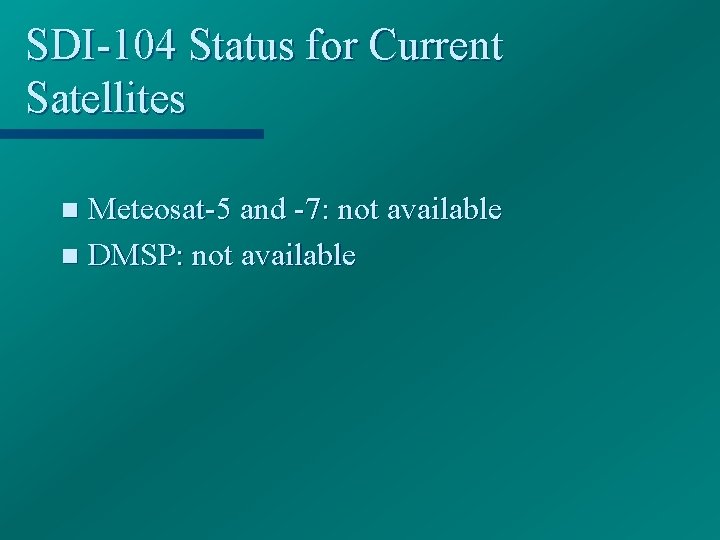 SDI-104 Status for Current Satellites Meteosat-5 and -7: not available n DMSP: not available