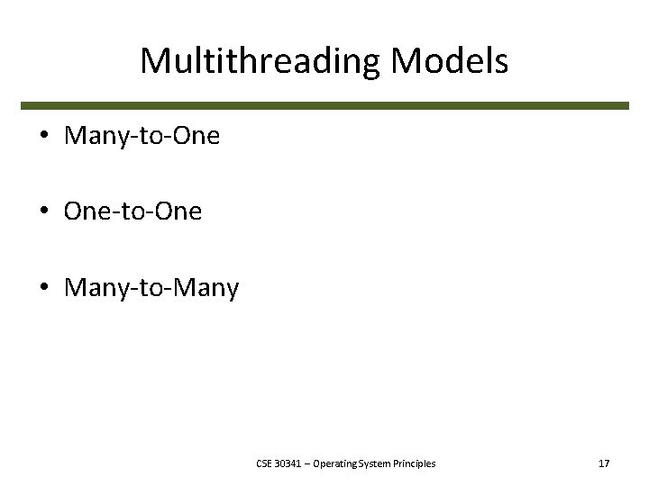 Multithreading Models • Many-to-One • One-to-One • Many-to-Many CSE 30341 – Operating System Principles