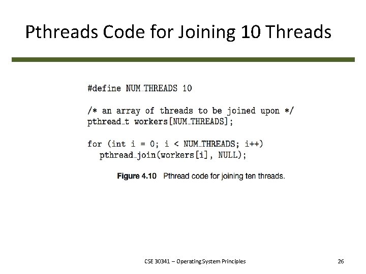 Pthreads Code for Joining 10 Threads CSE 30341 – Operating System Principles 26 