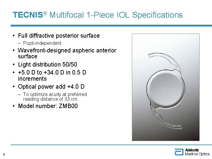 TECNIS® Multifocal 1 -Piece IOL Specifications • Full diffractive posterior surface – Pupil-independent •