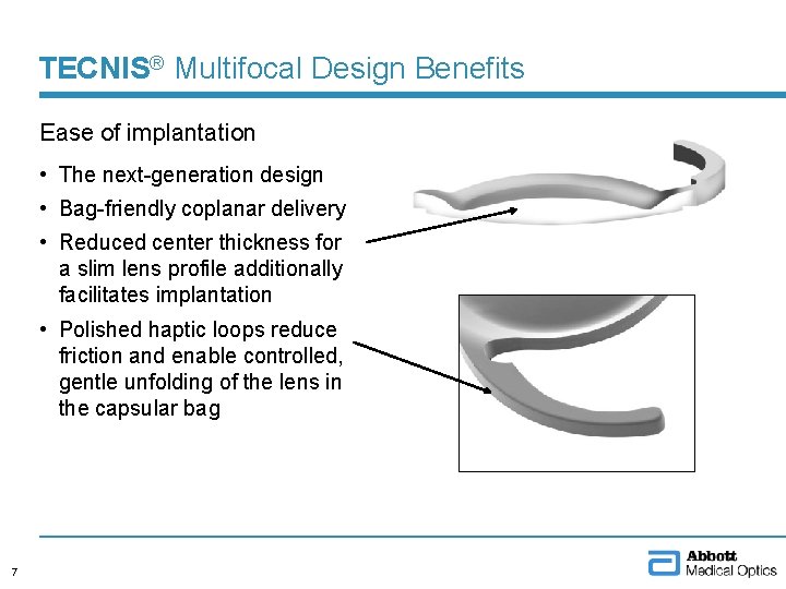 TECNIS® Multifocal Design Benefits Ease of implantation • The next-generation design • Bag-friendly coplanar