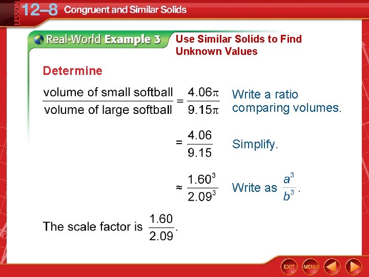 Use Similar Solids to Find Unknown Values Determine Write a ratio comparing volumes. =