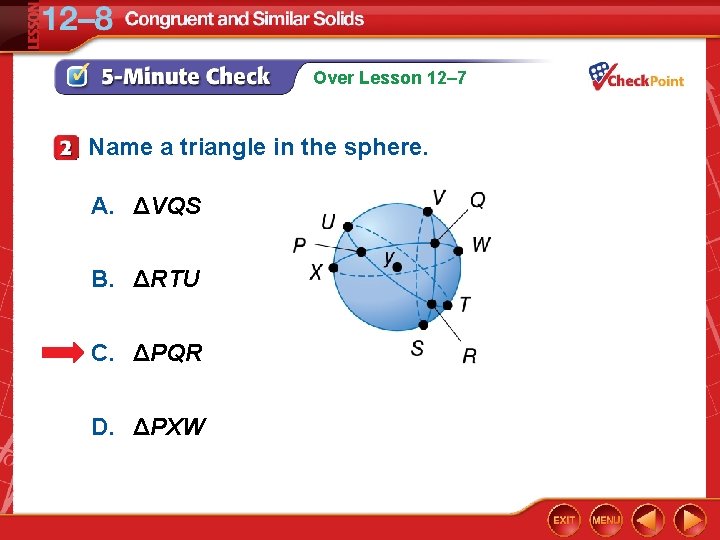 Over Lesson 12– 7 Name a triangle in the sphere. A. ΔVQS B. ΔRTU