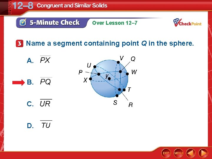 Over Lesson 12– 7 Name a segment containing point Q in the sphere. A.
