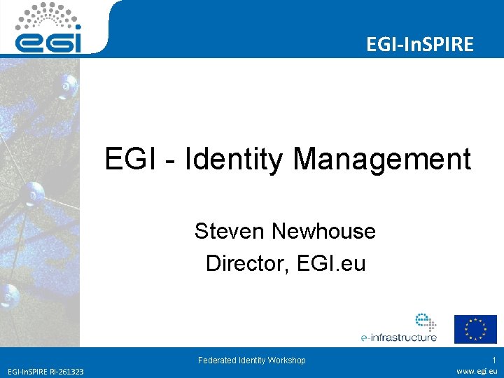 EGI-In. SPIRE EGI - Identity Management Steven Newhouse Director, EGI. eu Federated Identity Workshop