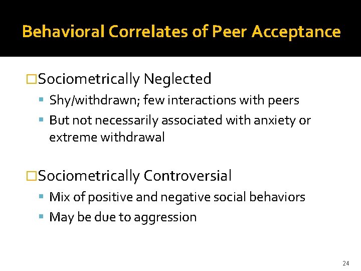 Behavioral Correlates of Peer Acceptance �Sociometrically Neglected Shy/withdrawn; few interactions with peers But not