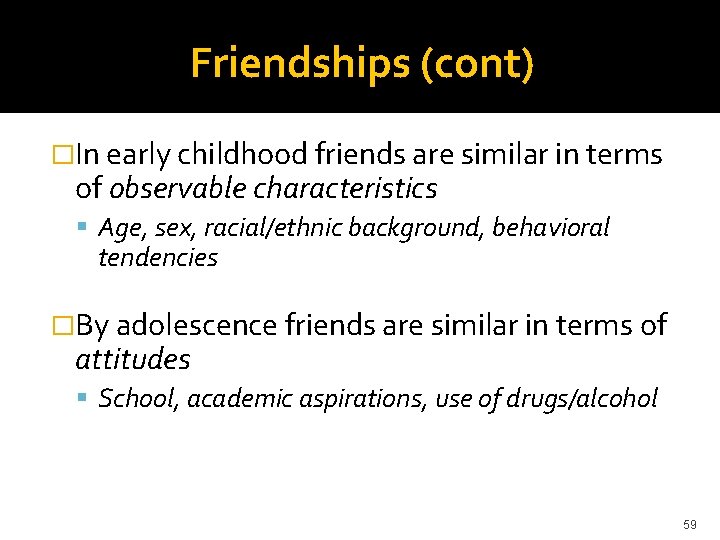 Friendships (cont) �In early childhood friends are similar in terms of observable characteristics Age,