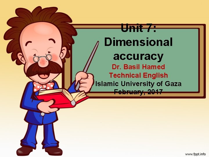 Unit 7: Dimensional accuracy Dr. Basil Hamed Technical English Islamic University of Gaza February,