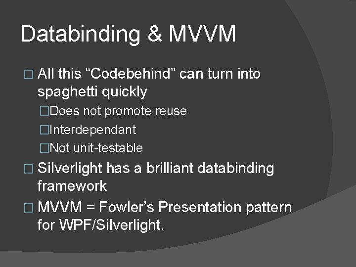 Databinding & MVVM � All this “Codebehind” can turn into spaghetti quickly �Does not