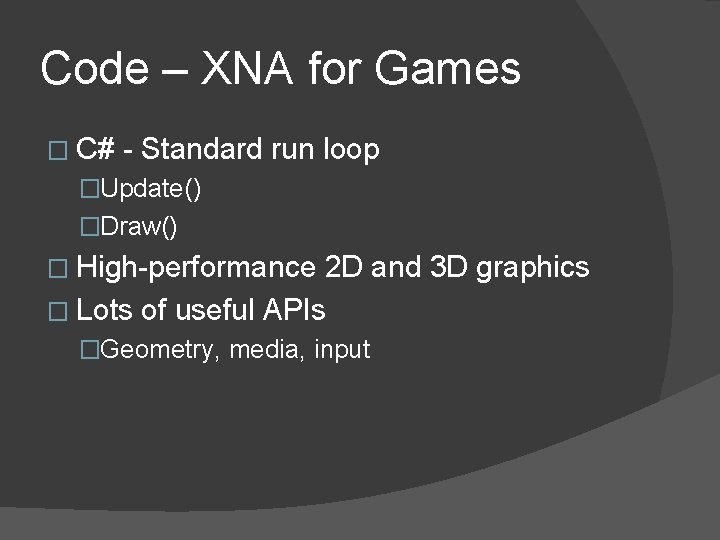 Code – XNA for Games � C# - Standard run loop �Update() �Draw() �
