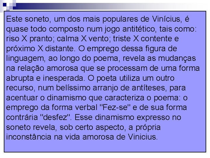 Este soneto, um dos mais populares de Vinícius, é quase todo composto num jogo Este soneto, um dos mais populares de Vinícius, é quase todo composto num jogo