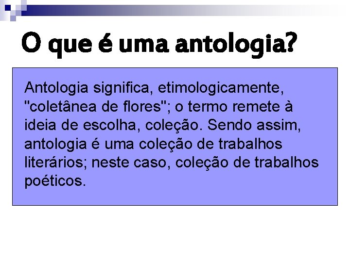 O que é uma antologia? Antologia significa, etimologicamente, "coletânea de flores"; o termo remete O que é uma antologia? Antologia significa, etimologicamente, "coletânea de flores"; o termo remete