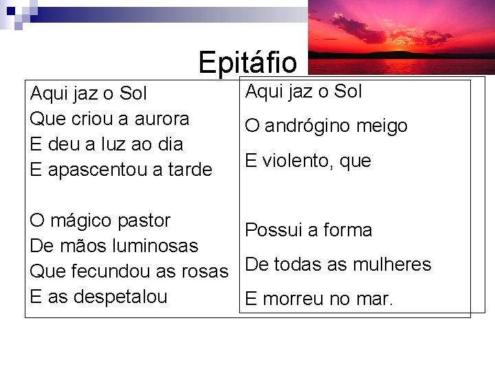 Epitáfio Aqui jaz o Sol Que criou a aurora E deu a luz ao Epitáfio Aqui jaz o Sol Que criou a aurora E deu a luz ao
