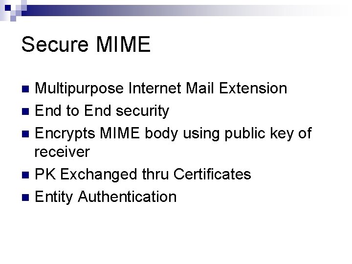 Secure MIME Multipurpose Internet Mail Extension n End to End security n Encrypts MIME