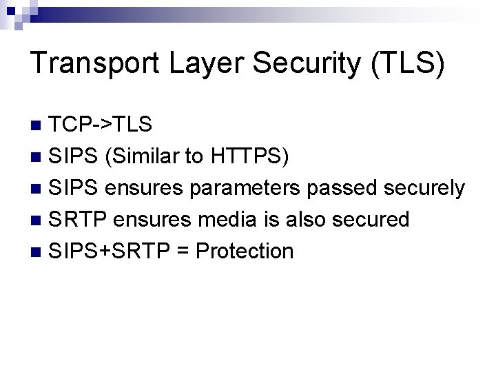 Transport Layer Security (TLS) TCP->TLS n SIPS (Similar to HTTPS) n SIPS ensures parameters