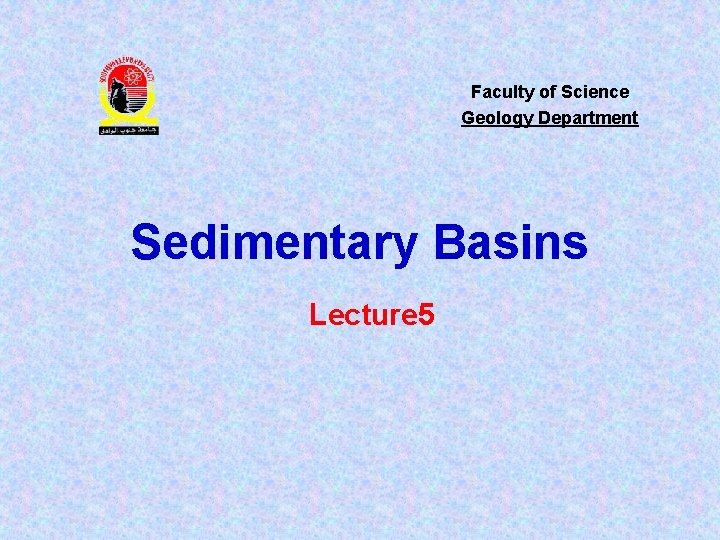Faculty of Science Geology Department Sedimentary Basins Lecture 5 