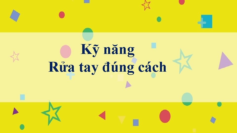 Kỹ năng Rửa tay đúng cách 