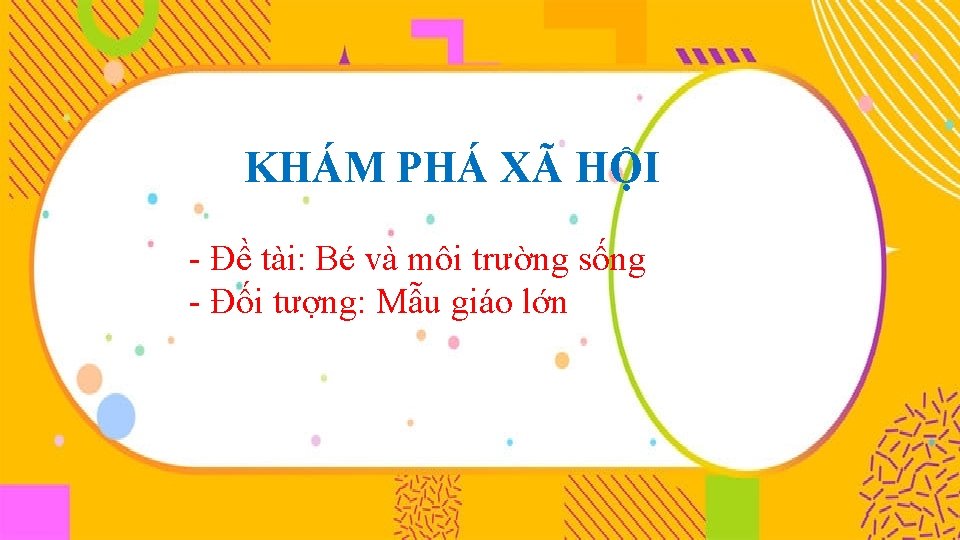 KHÁM PHÁ XÃ HỘI - Đề tài: Bé và môi trường sống - Đối