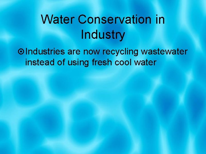Water Conservation in Industry Industries are now recycling wastewater instead of using fresh cool