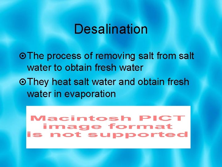 Desalination The process of removing salt from salt water to obtain fresh water They