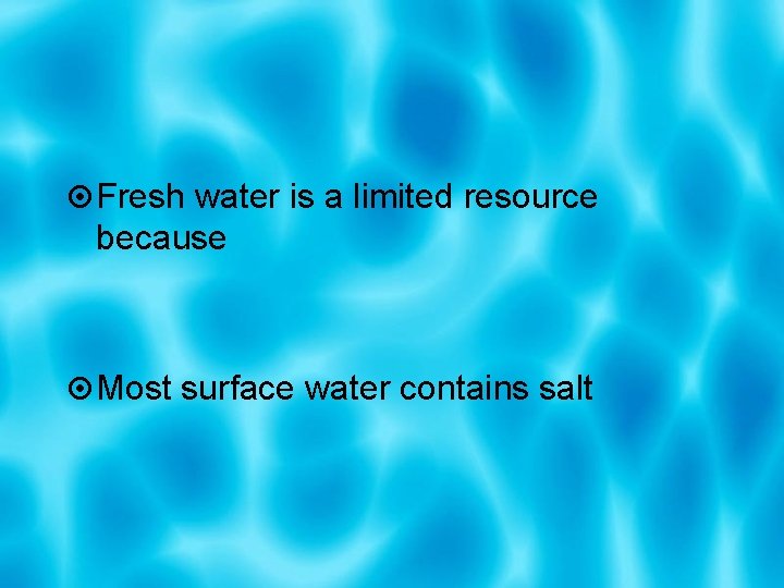  Fresh water is a limited resource because Most surface water contains salt 