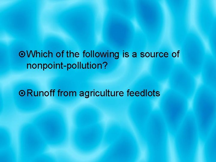  Which of the following is a source of nonpoint-pollution? Runoff from agriculture feedlots