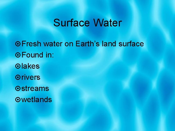 Surface Water Fresh water on Earth’s land surface Found in: lakes rivers streams wetlands