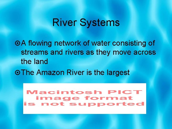 River Systems A flowing network of water consisting of streams and rivers as they