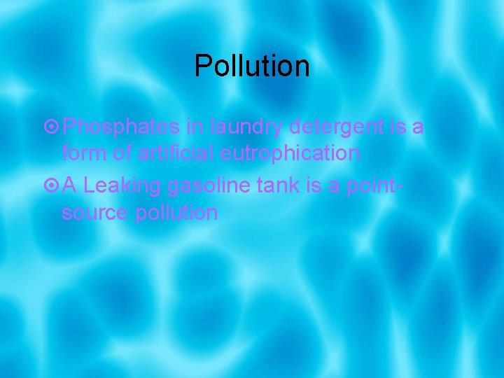 Pollution Phosphates in laundry detergent is a form of artificial eutrophication A Leaking gasoline