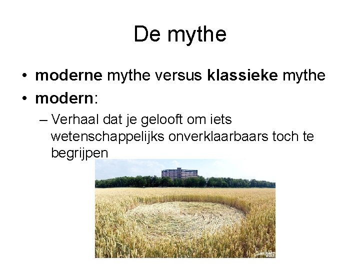 De mythe • moderne mythe versus klassieke mythe • modern: – Verhaal dat je
