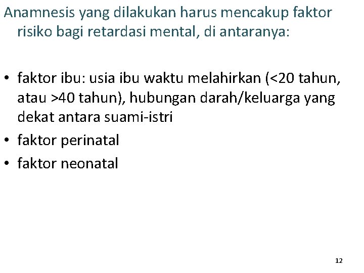 Anamnesis yang dilakukan harus mencakup faktor risiko bagi retardasi mental, di antaranya: • faktor