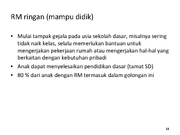 RM ringan (mampu didik) • Mulai tampak gejala pada usia sekolah dasar, misalnya sering