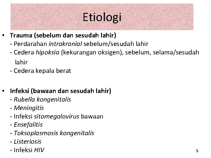 Etiologi • Trauma (sebelum dan sesudah lahir) - Perdarahan intrakranial sebelum/sesudah lahir - Cedera