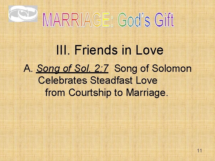 III. Friends in Love A. Song of Sol. 2: 7 Song of Solomon Celebrates III. Friends in Love A. Song of Sol. 2: 7 Song of Solomon Celebrates
