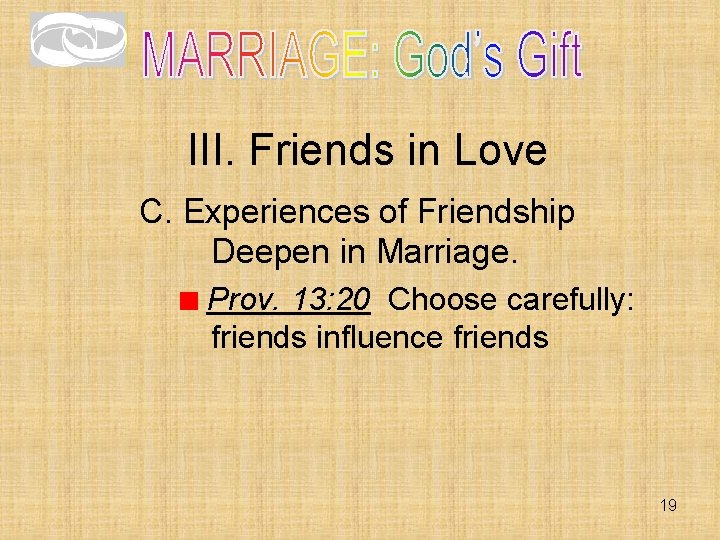 III. Friends in Love C. Experiences of Friendship Deepen in Marriage. Prov. 13: 20 III. Friends in Love C. Experiences of Friendship Deepen in Marriage. Prov. 13: 20