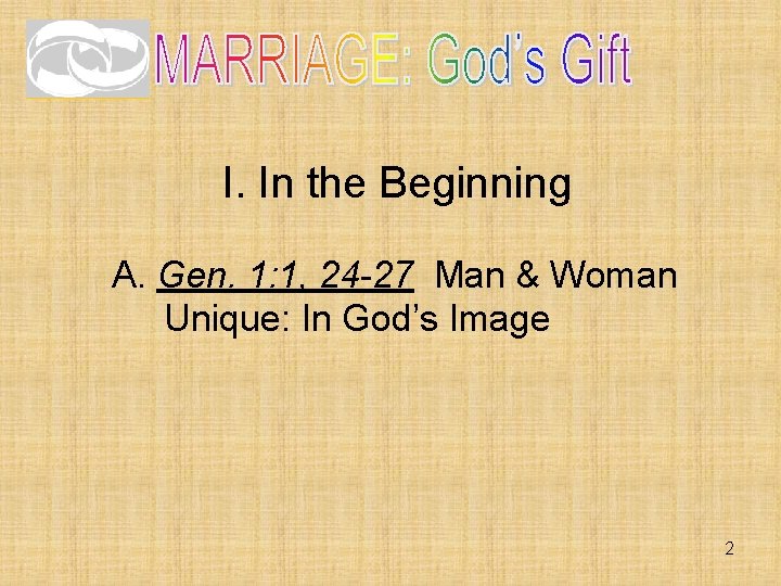 I. In the Beginning A. Gen. 1: 1, 24 -27 Man & Woman Unique: I. In the Beginning A. Gen. 1: 1, 24 -27 Man & Woman Unique: