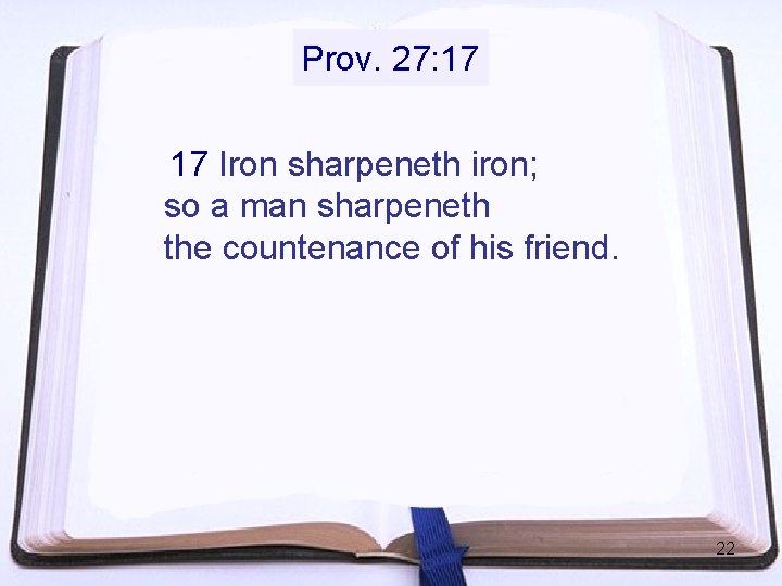 Prov. 27: 17 17 Iron sharpeneth iron; so a man sharpeneth the countenance of Prov. 27: 17 17 Iron sharpeneth iron; so a man sharpeneth the countenance of