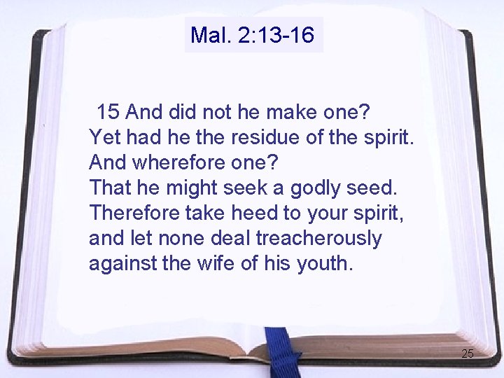 Mal. 2: 13 -16 15 And did not he make one? Yet had he Mal. 2: 13 -16 15 And did not he make one? Yet had he
