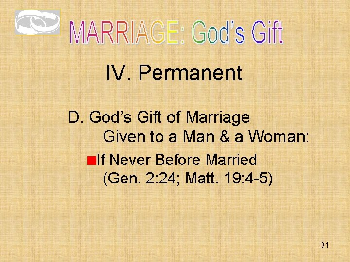 IV. Permanent D. God’s Gift of Marriage Given to a Man & a Woman: IV. Permanent D. God’s Gift of Marriage Given to a Man & a Woman: