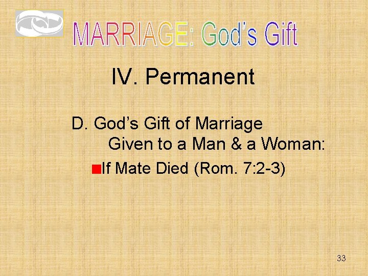IV. Permanent D. God’s Gift of Marriage Given to a Man & a Woman: IV. Permanent D. God’s Gift of Marriage Given to a Man & a Woman: