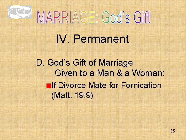 IV. Permanent D. God’s Gift of Marriage Given to a Man & a Woman: IV. Permanent D. God’s Gift of Marriage Given to a Man & a Woman: