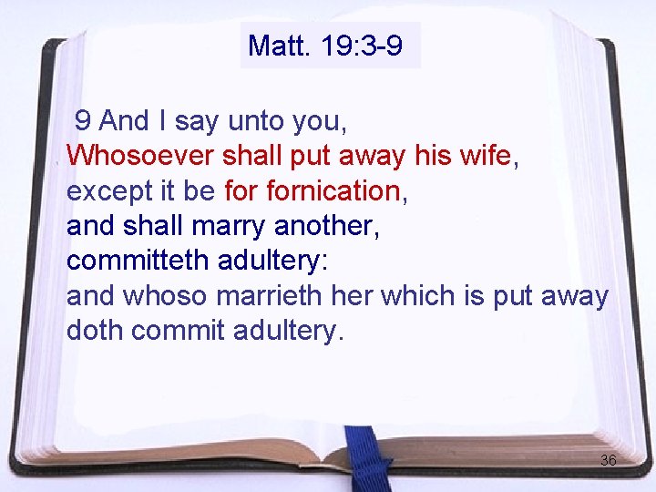 Matt. 19: 3 -9 9 And I say unto you, Whosoever shall put away Matt. 19: 3 -9 9 And I say unto you, Whosoever shall put away