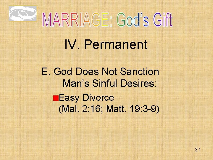IV. Permanent E. God Does Not Sanction Man’s Sinful Desires: Easy Divorce (Mal. 2: IV. Permanent E. God Does Not Sanction Man’s Sinful Desires: Easy Divorce (Mal. 2: